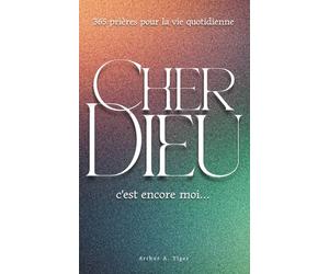 Cher Dieu, c'est encore moi…: 365 prières évangéliques pour chaque jour : foi, doute, gratitude, dépression, deuil et espérance quotidienne
