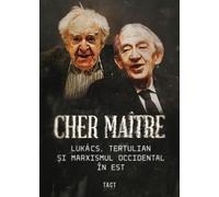 Cher maitre. Lukacs, Tertulian si marxismul occidental in Est - Alex Cistelecan, Andrei State, Atopos, Editie in limba romana