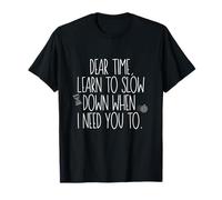 Cher Time, apprends à ralentir Quand j'en AI Besoin. T-Shirt