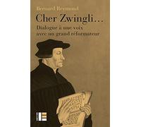 Cher Zwingli...: Dialogue à une voix avec un grand réformateur