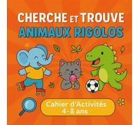Cherche et trouve animaux rigolos: Cahier d’activités 4-8 ans | Jeux d’observation, coloriages, labyrinthes faciles et animaux rigolos à découvrir