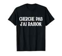 Cherche Pas J'ai Raison Humour Toujours Raison Cadeau Drole T-Shirt