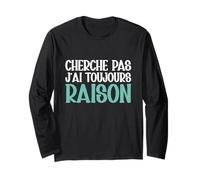 Cherche Pas J'ai Toujours Raison Humour Cadeau Drole Manche Longue
