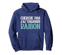 Cherche Pas J'Ai Toujours Raison Humour Cadeau Drole Sweat à Capuche, Unisexe pour Adultes, Bleu Marine, M