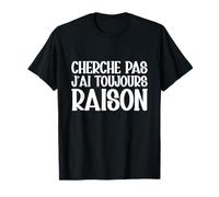 Cherche Pas J'ai Toujours Raison Humour Cadeau Drole T-Shirt