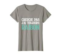 Cherche Pas J'Ai Toujours Raison Humour Cadeau Drole T-Shirt, Femme, Ardoise, M