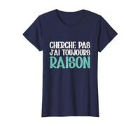 Cherche Pas J'Ai Toujours Raison Humour Cadeau Drole T-Shirt, Femme, Bleu Marine, M
