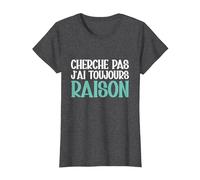 Cherche Pas J'Ai Toujours Raison Humour Cadeau Drole T-Shirt, Femme, Chiné Foncé, XS