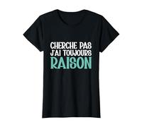 Cherche Pas J'Ai Toujours Raison Humour Cadeau Drole T-Shirt, Femme, Noir, XS
