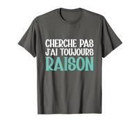 Cherche Pas J'Ai Toujours Raison Humour Cadeau Drole T-Shirt, Homme, Asphalte, M