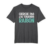 Cherche Pas J'Ai Toujours Raison Humour Cadeau Drole T-Shirt, Homme Grandes Tailles, Chiné Foncé, 5X Tall