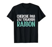 Cherche Pas J'Ai Toujours Raison Humour Cadeau Drole T-Shirt, Homme, Noir, 3XL