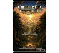 Chercher Dieu, Trouver tout: Pensées pour redécouvrir Dieu