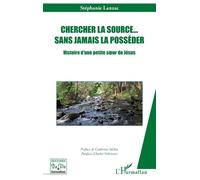 Chercher la source… sans jamais la posséder Histoire d'une petite sœur de Jésus - Stéphanie Lanzac - L'harmattan - broché - Témoignage