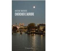 Chercher l'aurore Antoine Marvier (Auteur)