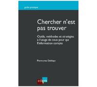 Chercher N'est Pas Trouver - Outils, Méthodes Et Stratégies À L'usage De Ceux Pour Qui L'information Compte