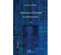 Chercheur d'Éternité: Jean-Sébastien Bach Récit
