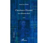 Chercheur d'Éternité Jean-Sébastien Bach - Récit - Jean-Luc Delut - L'harmattan - broché - Récit