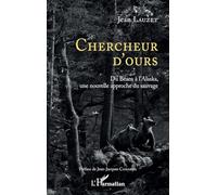 Chercheur d'Ours: Du Béarn à l'Alaska, une nouvelle approche du sauvage