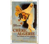Chère Algérie: La France et sa colonie (1930-1962)
