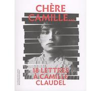 Chère Camille - 18 Lettres À Camille Claudel