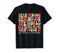 Chère personne derrière moi, le monde est meilleur avec toi T-Shirt