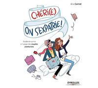 Chéri(e), on s'expatrie !: Guide de survie à l'usage des couples aventuriers.