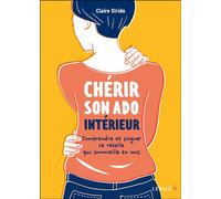 Chérir son ado intérieur Comprendre et soigner ce rebelle qui sommeille en vous - Claire Stride - Leduc S. - broché - Guide