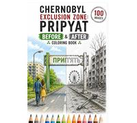 Chernobyl Exclusion Zone: Pripyat Before & After Coloring Book: 50 Detailed Black and White Architectural Scenes Showing the Same Locations Before and ... A Unique Post-Apocalyptic Coloring Experience