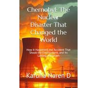 Chernobyl: The Nuclear Disaster That Changed the World: How It Happened, the Accident That Shook the Environment, and Its Lasting Aftermath