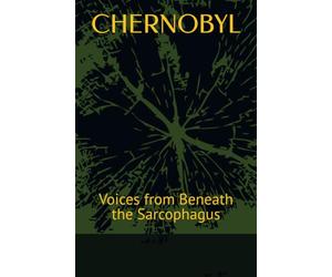 CHERNOBYL: Voices from Beneath the Sarcophagus