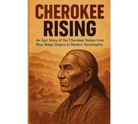 Cherokee Rising: An Epic Story of the Cherokee Nation from Blue Ridge Origins to Modern Sovereignty
