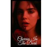 Cherries In The Dark: Obsessive Dark Red Flag Love Story, Poetic Erotica Drenched In Literary Sensuality, Where Passion & Ruin Become Inseparable