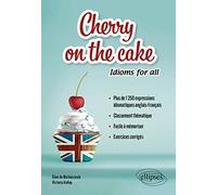 Cherry on the cake Idioms for all: Plus de 1250 expressions idiomatiques anglais-français classées par thèmes à mémoriser facilement avec exercices corrigés
