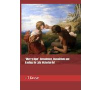 Cherry Ripe- Decadence, Classicism And Fantasy In Late Victorian Art
