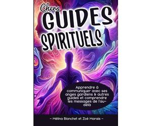 Chers Guides Spirituels: Apprendre à communiquer avec ses anges gardiens & autres guides et comprendre les messages de l'au-delà