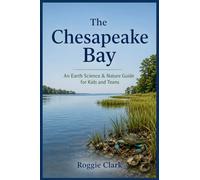 Chesapeake Bay Earth Science and Nature Guide for Kids and Teens: Explore the Geography, Wildlife, Plants, Habitats, and Natural Wonders of America's ... (Earth Science Guide for Kids and Teens)