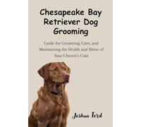 CHESAPEAKE BAY RETRIEVER DOG GROOMING: Guide to Grooming, Care, and Maintaining the Health and Shine of Your Chessie's Coat