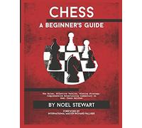 Chess A Beginner's Guide: The Rules, Effective Tactics, Winning Strategy, Comprehensive Entertaining Commentary On Real Chess Matches