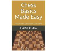 Chess Basics Made Easy: Learn The Rules And Basic Tactics And Strategy