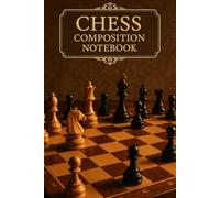 Chess Composition Notebook: For Recording Chess Games, Analyzing Positions, and Creating Chess Problems | 120 Pages | 6x9 inches