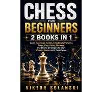 Chess for Beginners: 2 Books in 1, Learn Openings, Tactics, Checkmate Patterns, Traps, Pins, Forks, Skewers, and Simple Strategies to Start Winning Games with Confidence