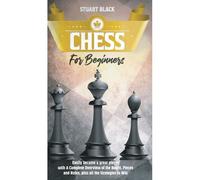 Chess For Beginners: A Complete Overview Of The Board, Pieces, Rules, And Strategies To Win