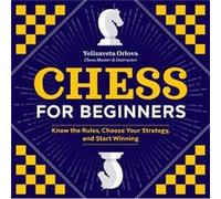 Chess for Beginners Know the Rules Choose Your Strategy and Start Winning by Yelizaveta Orlova Yelizaveta Orlova (Auteur)