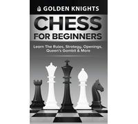 Chess For Beginners - Learn The Rules, Strategy, Openings, Queen's Gambit & More (Chess Mastery For Beginners Book 1)