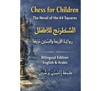 Chess for Children The Novel of the 64 Squares - Bilingual Edition · English & Arabic: الشِّطرَنجُ لِلأَطفال - رِوايَةُ الأَربَعَةِ وَالسِّتِّينَ ... ثُنائِيَّةُ اللُّغَة · إِنجليزيٌّ وَعَرَبيّ