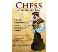 Chess for the Gifted and Busy: A Short but Comprehensive Course - from Beginner to Expert