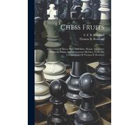 Chess Fruits: A Selection Of Direct Mate, Self-Mate, Picture And Letter Problems, Poems And Humourous Sketches, From The Composition