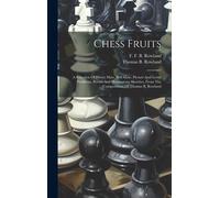Chess Fruits: A Selection Of Direct Mate, Self-Mate, Picture And Letter Problems, Poems And Humourous Sketches, From The Composition