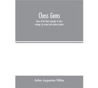 Chess gems Some of the finest examples of chess strategy by ancient and modern masters - John Augustus Miles - Alpha Editions - Livre en Anglais John Augustus MilesJohn Augustus Miles (Auteur)